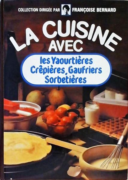 La Cuisine Avec Les Yaourtieres Crepieres Gaufriers Sorbetieres