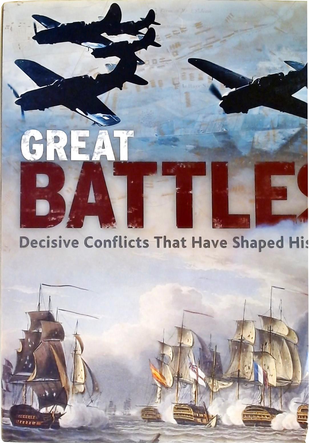 Great Battles - Decisive Conflicts That Have Shaped History
