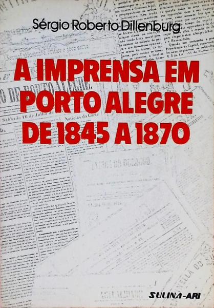 A Imprensa Em Porto Alegre De 1845 A 1870