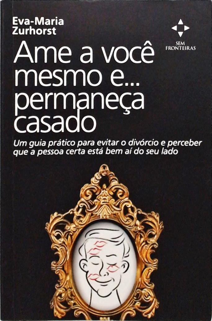 Ame A Você Mesmo E... Permaneça Casado