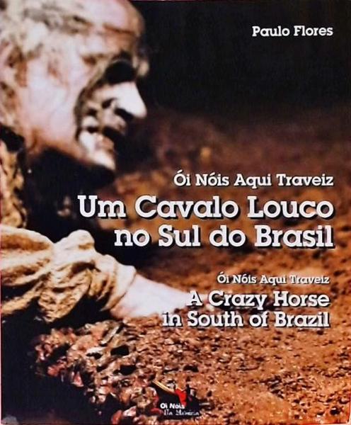 Ói Nóis Aqui Traveiz - Um Cavalo Louco No Sul Do Brasil