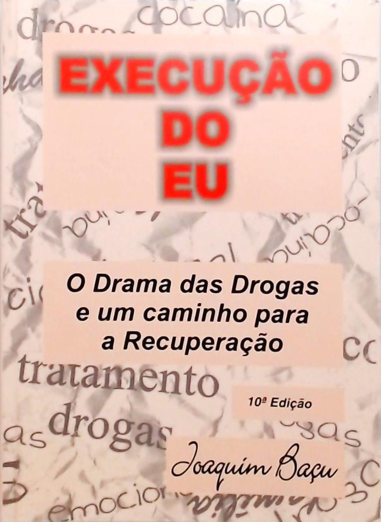 Execução do Eu - O Drama das Drogas e um Caminho para a Recuperação