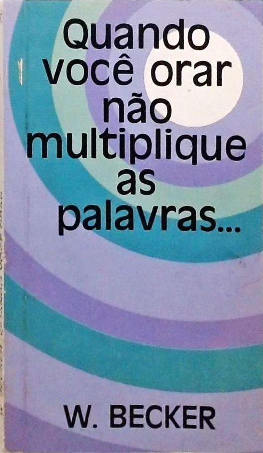 Quando Você Orar Não Multiplique as Palavras