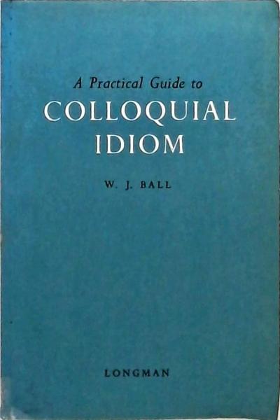 A Practical Guide To Colloquial Idiom