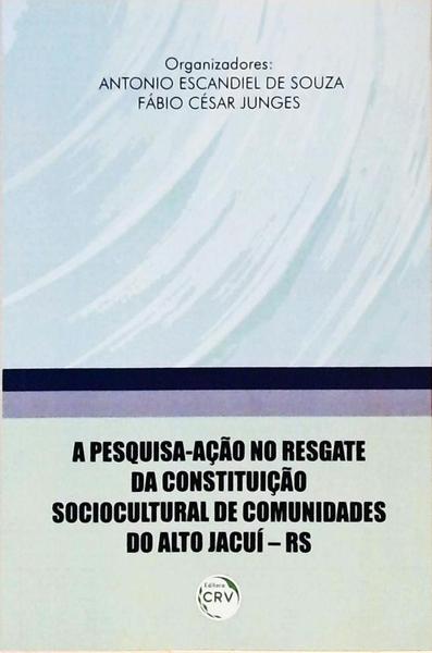 A Pesquisa-Ação No Resgate Da Constituição Sociocultural De Comunidades Do Alto Jacuí