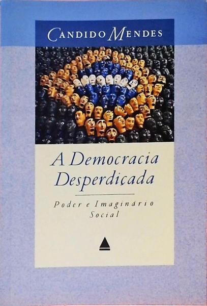 A Democracia Desperdiçada - Poder E Imaginário Social