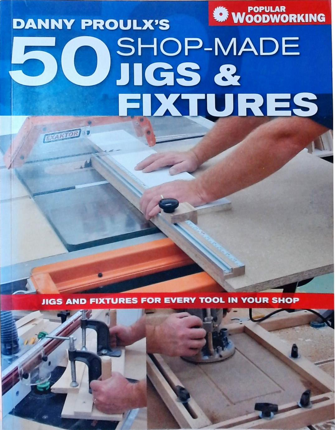 Danny Proulxs 50 Shop-Made Jigs & Fixtures