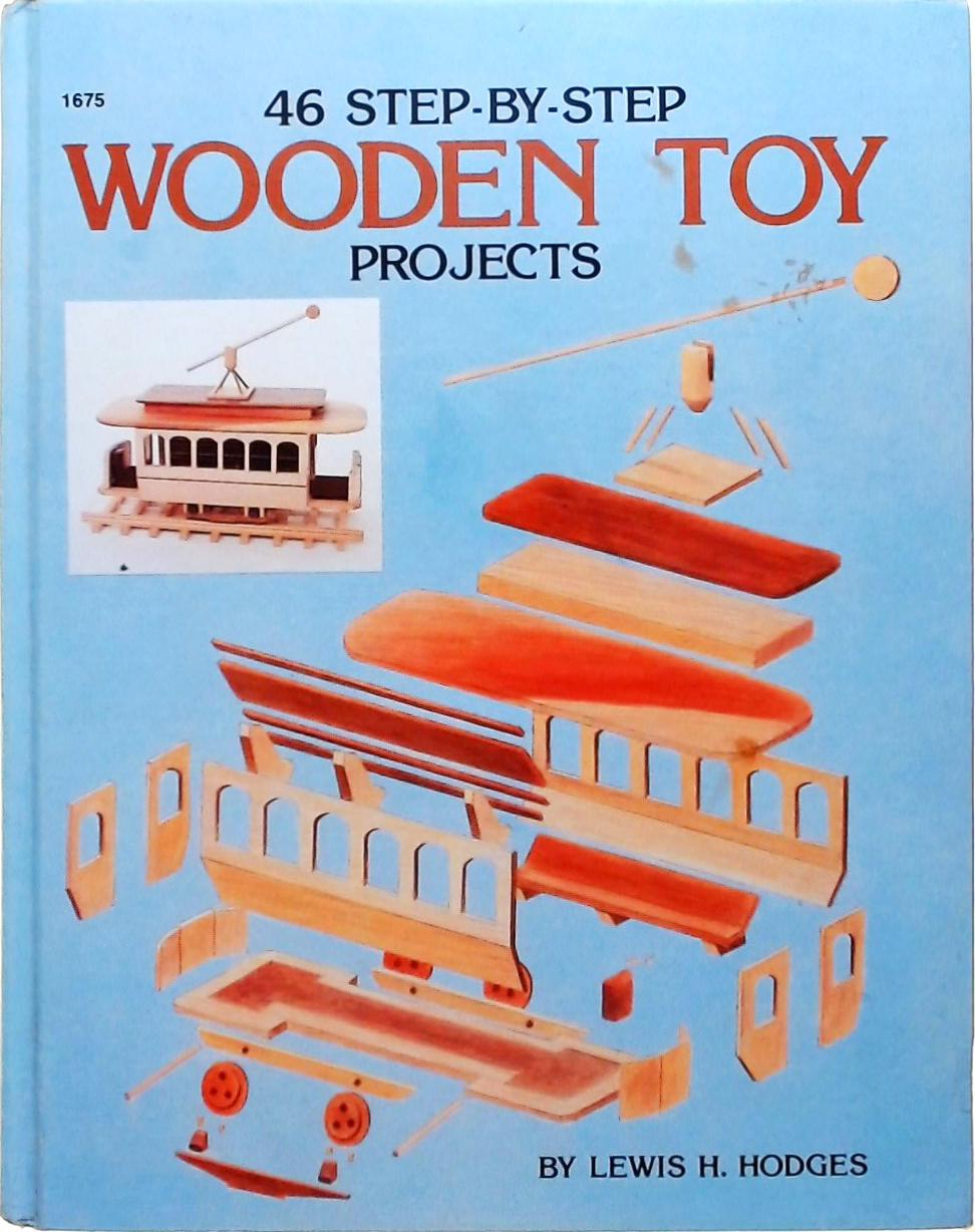 46 Step-By-Step Wooden Toy Projects