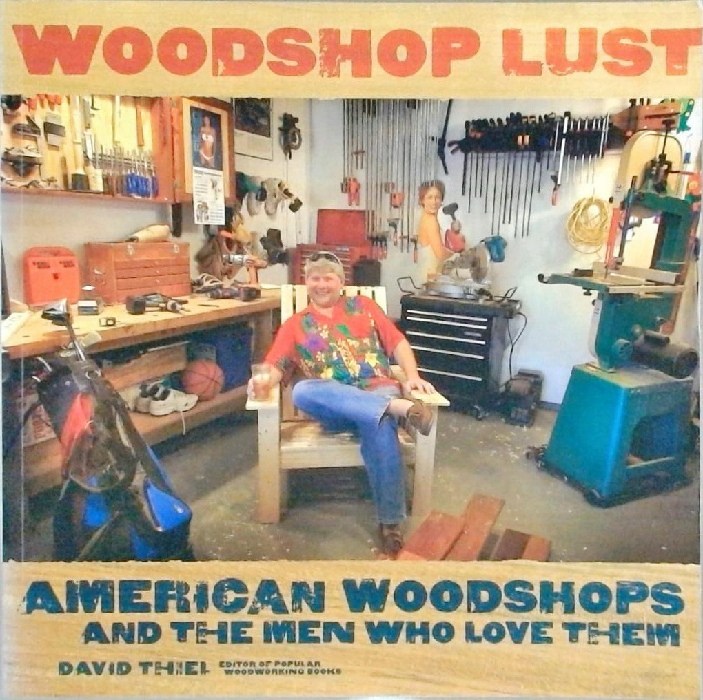 Woodshop Lust - American Woodshops And The Men Who Love Them