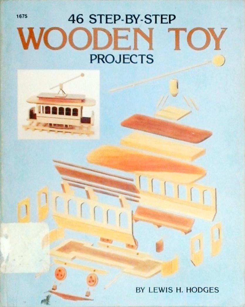 46 Step-By-Step Wooden Toy Projects