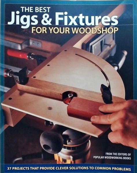 The Best Jigs & Fixtures For Your Woodshop