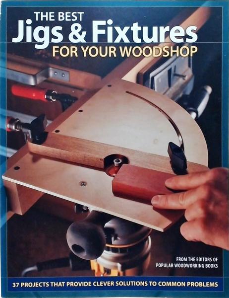 The Best Jigs & Fixtures For Your Woodshop