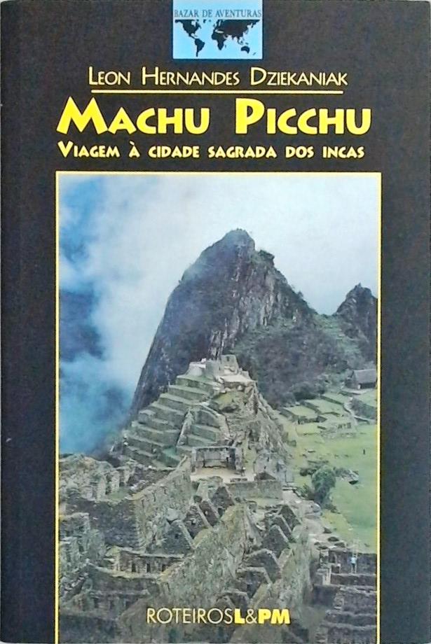 Machu Picchu - Viagem À Cidade Sagrada Dos Incas