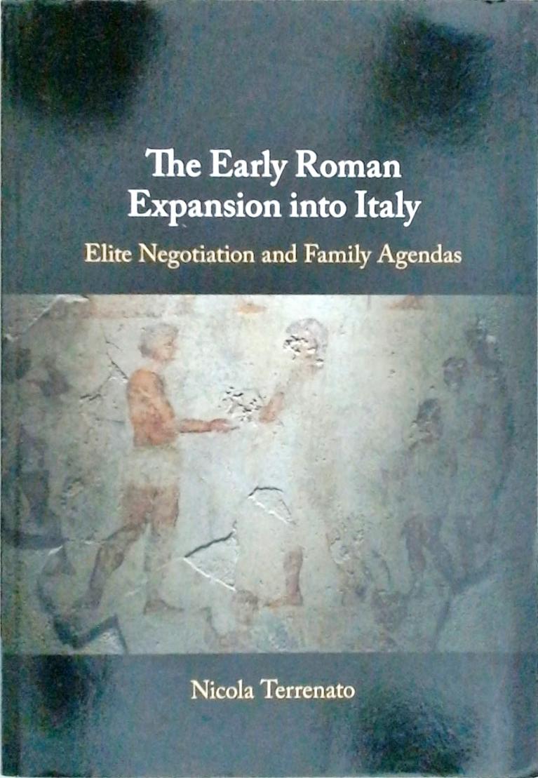 Early Roman Expansion Into Italy Elite Negotiation And Family Agendas