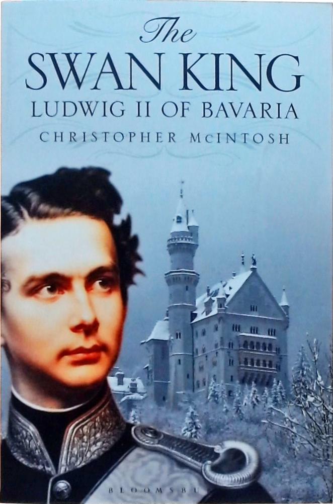 The Swan King - Ludwig II Of Bavaria