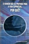 O Homem Não Se Prepara Para A Vida Espiritual. Por Quê?