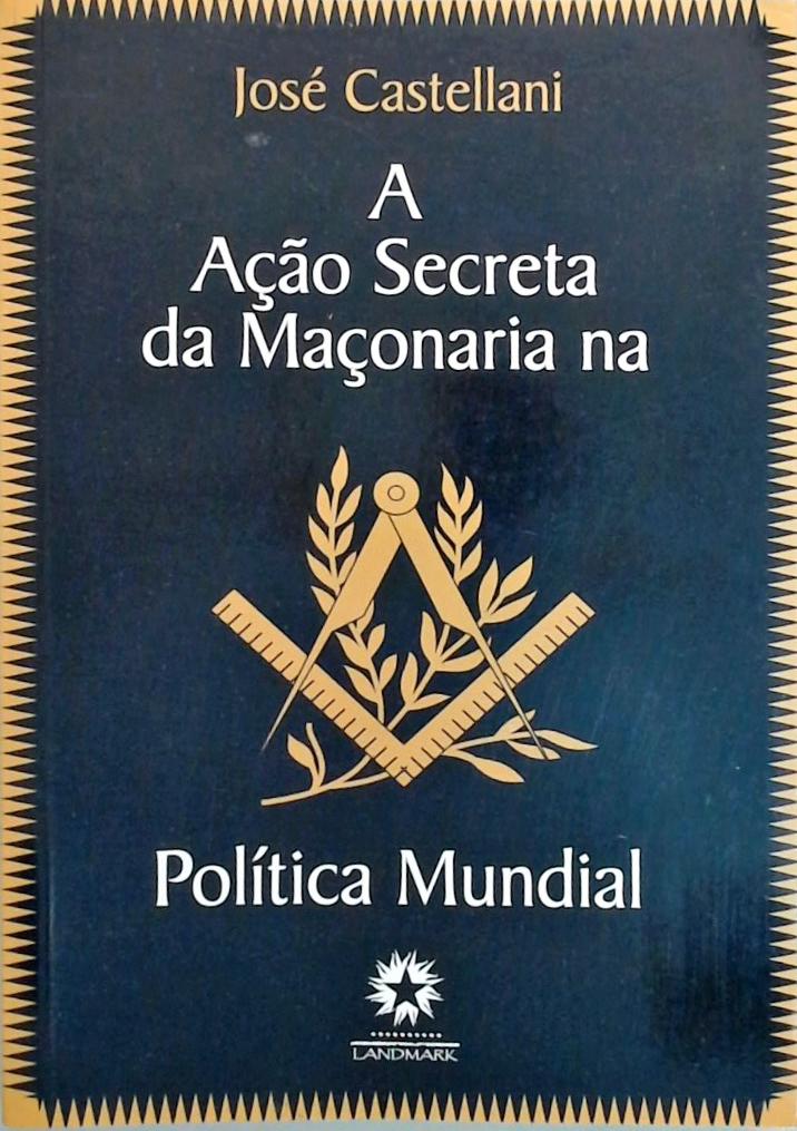 A Ação Secreta Da Maçonaria na Política Mundial