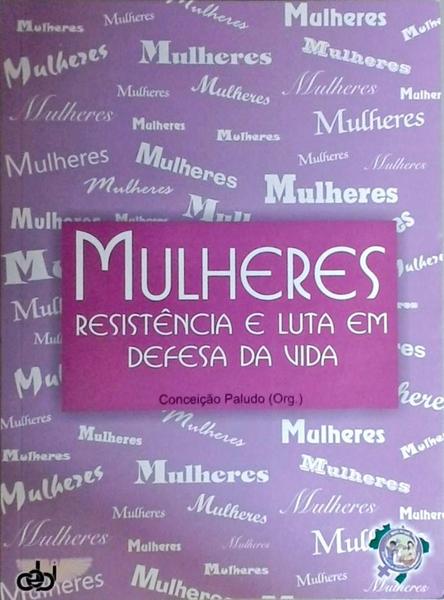 Mulheres - Resistência E Luta Em Defesa Da Vida