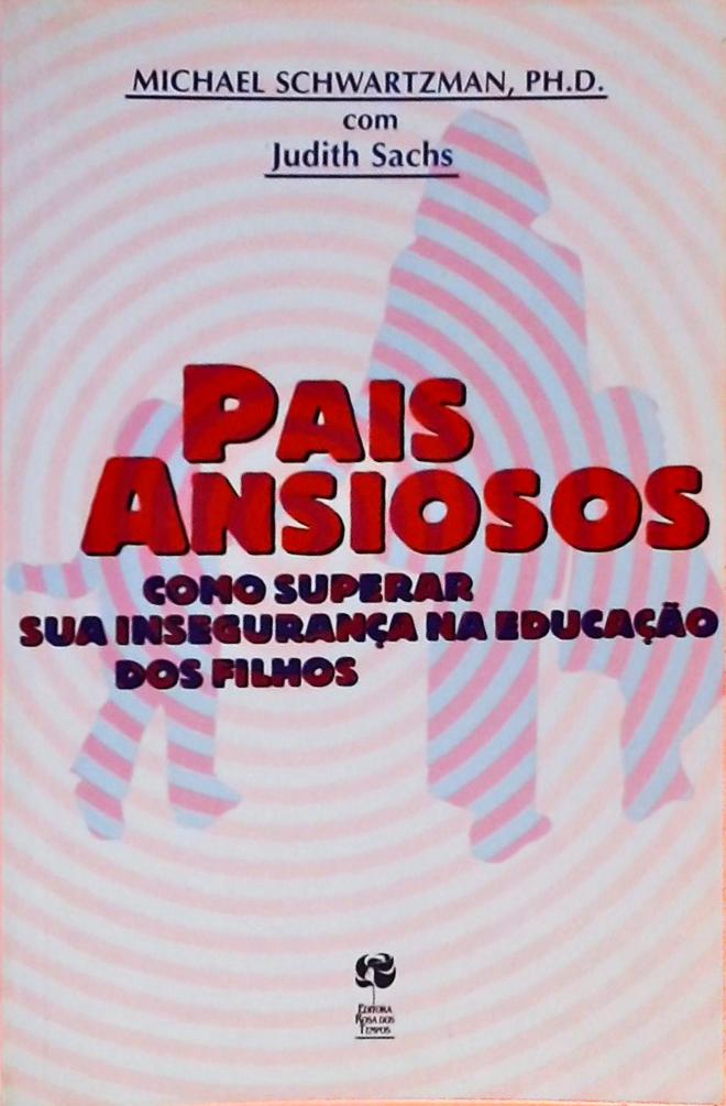 Pais Ansiosos - Como Superar Sua Insegurança Na Educação Dos Filhos