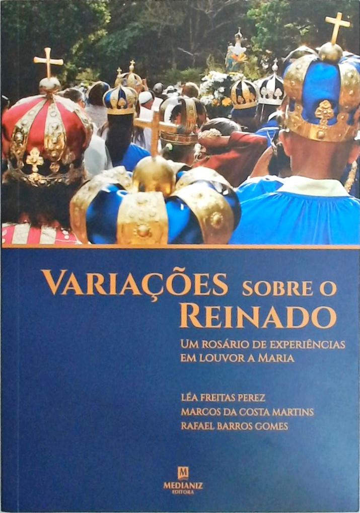 Variações Sobre o Reinado - Um Rosário de Experiências Em Louvor A Maria