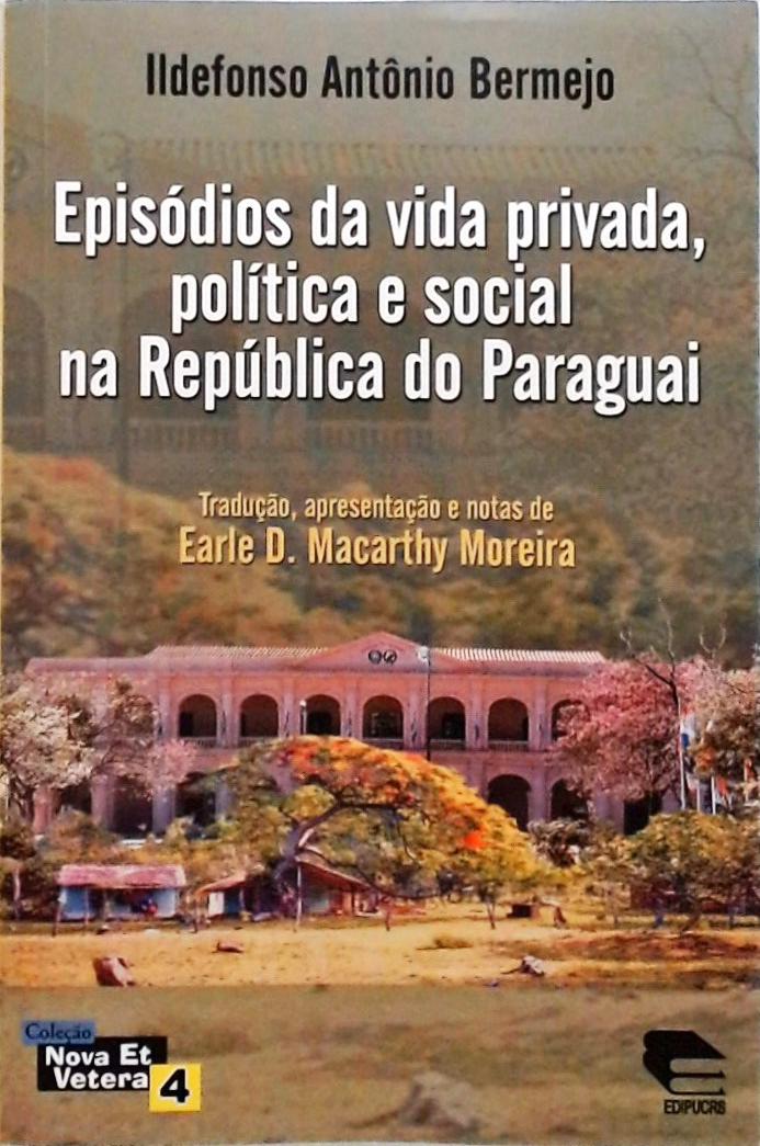 Episódios Da Vida Privada Política E Social Na República Do Paraguai