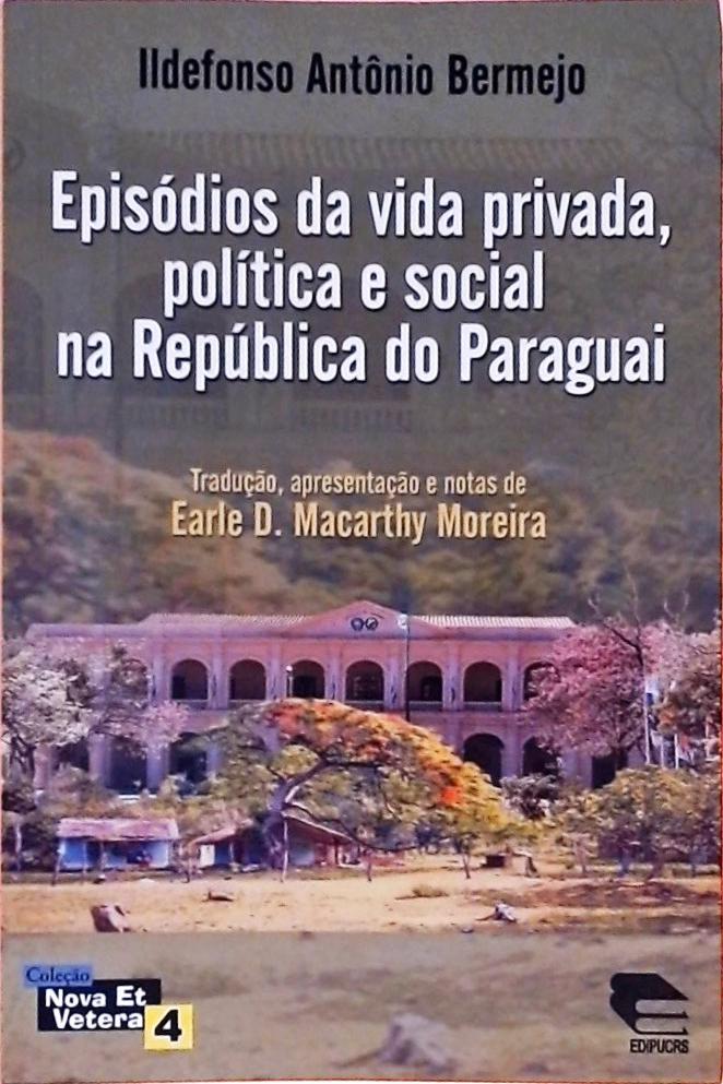 Episódios Da Vida Privada, Política E Social Na República Do Paraguai