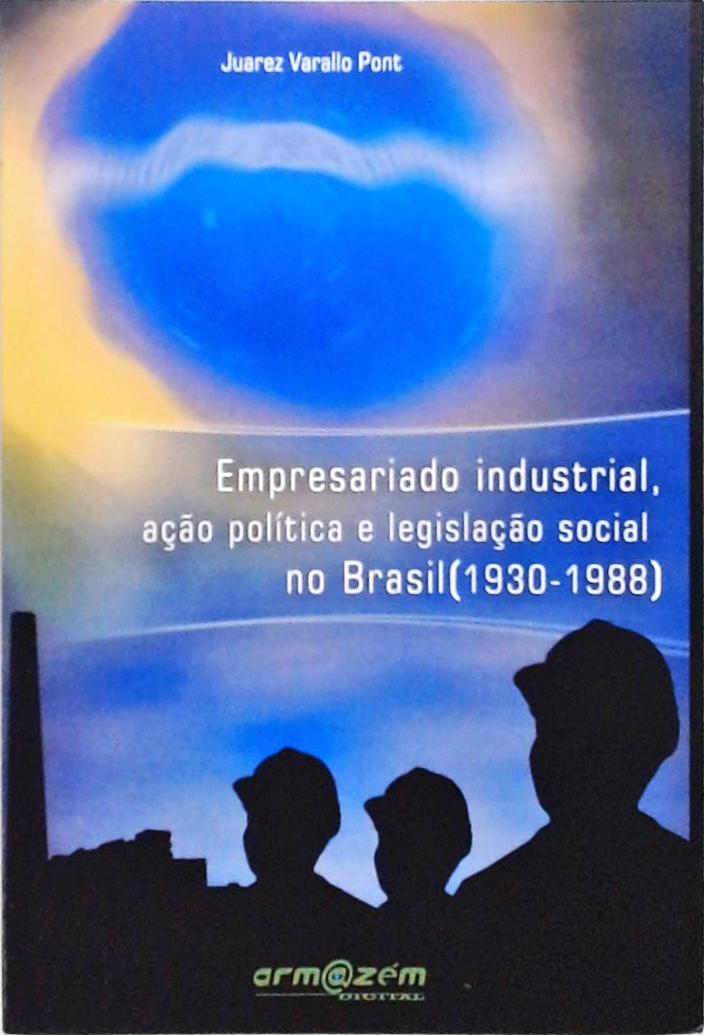 Empresariado Industrial, ação política e legislação social no Brasil - 1930 - 1988