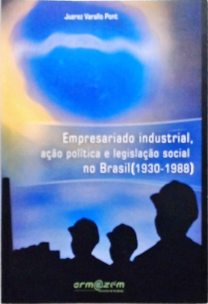 Empresariado Industrial, ação política e legislação social no Brasil - 1930 - 1988
