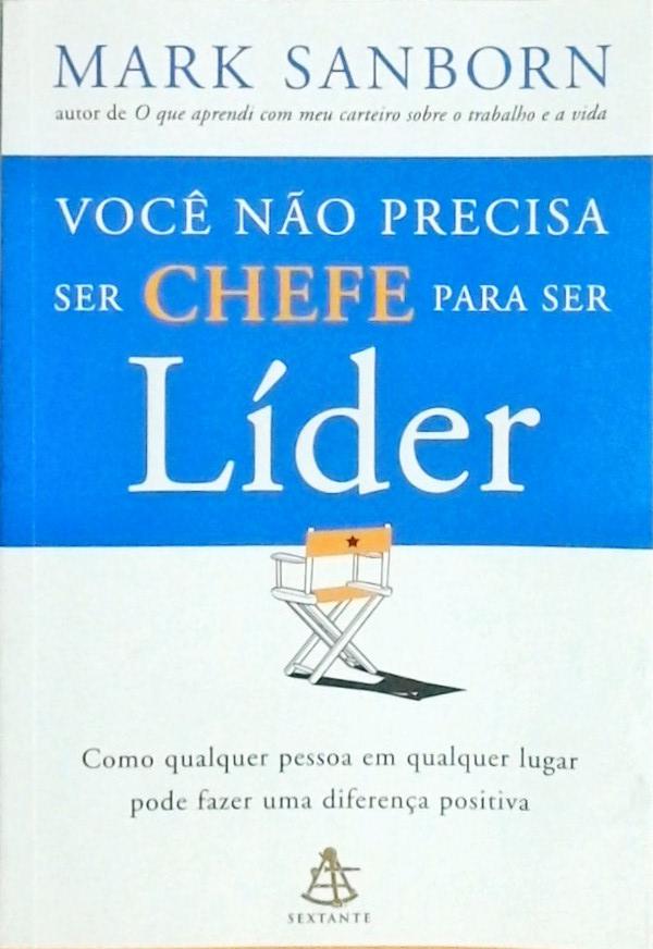 Você Não Precisa Ser Chefe Para Ser Líder  