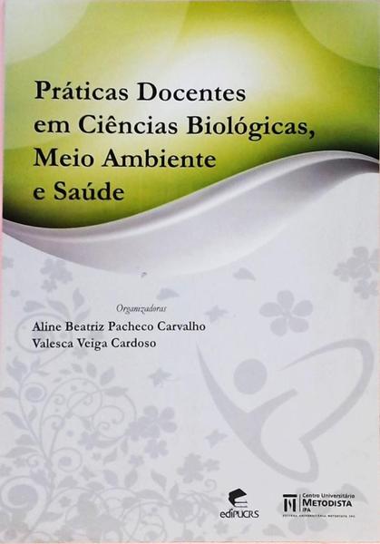 Práticas Docentes Em Ciências Biológicas, Meio Ambiente E Saúde