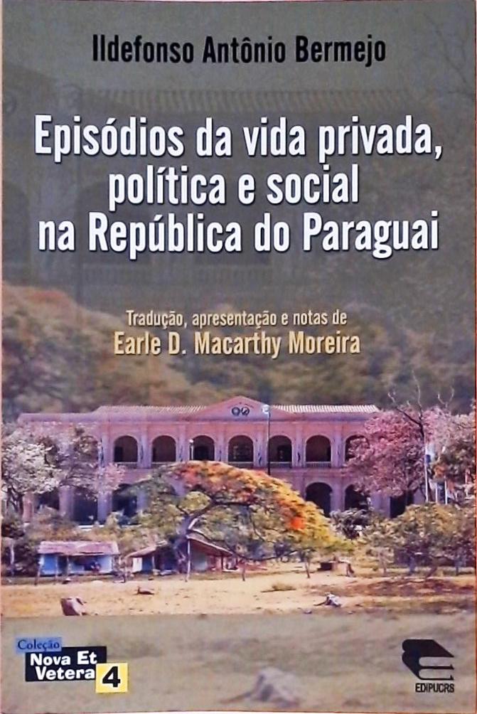 Episódios Da Vida Privada, Política E Social Na República Do Paraguai