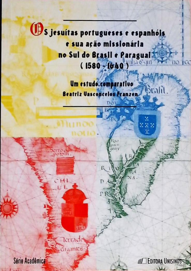 Os Jesuítas Portugueses E Espanhóis E Sua Ação Missionária No Sul Do Brasil E Paraguai