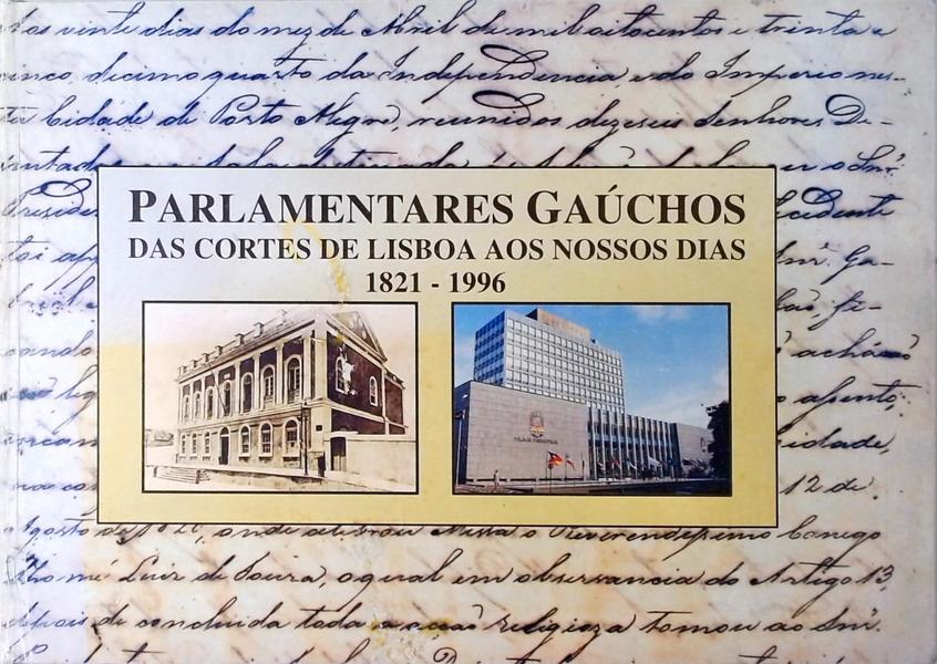 Parlamentares Gaúchos Das Cortes De Lisboa Aos Nossos Dias 1821 - 1996