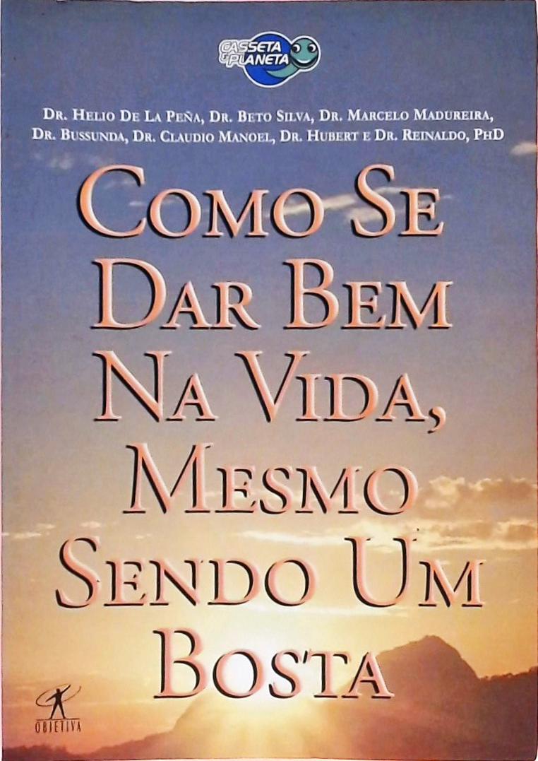 Como Se Dar Bem Na Vida, Mesmo Sendo Um Bosta