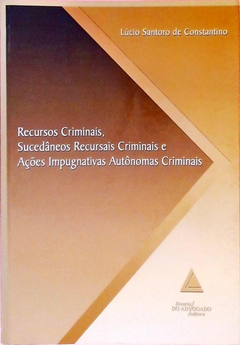 Recursos Criminais, Sucedâneos Recursais Criminais E Ações Impugnativas Autônomas Criminais