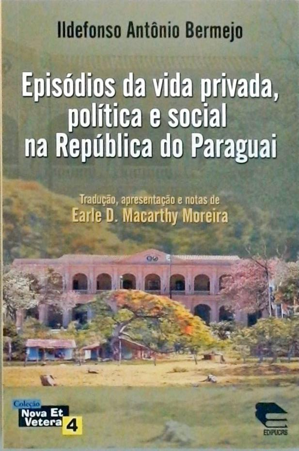 Episódios Da Vida Privada, Política E Social Na República Do Paraguai