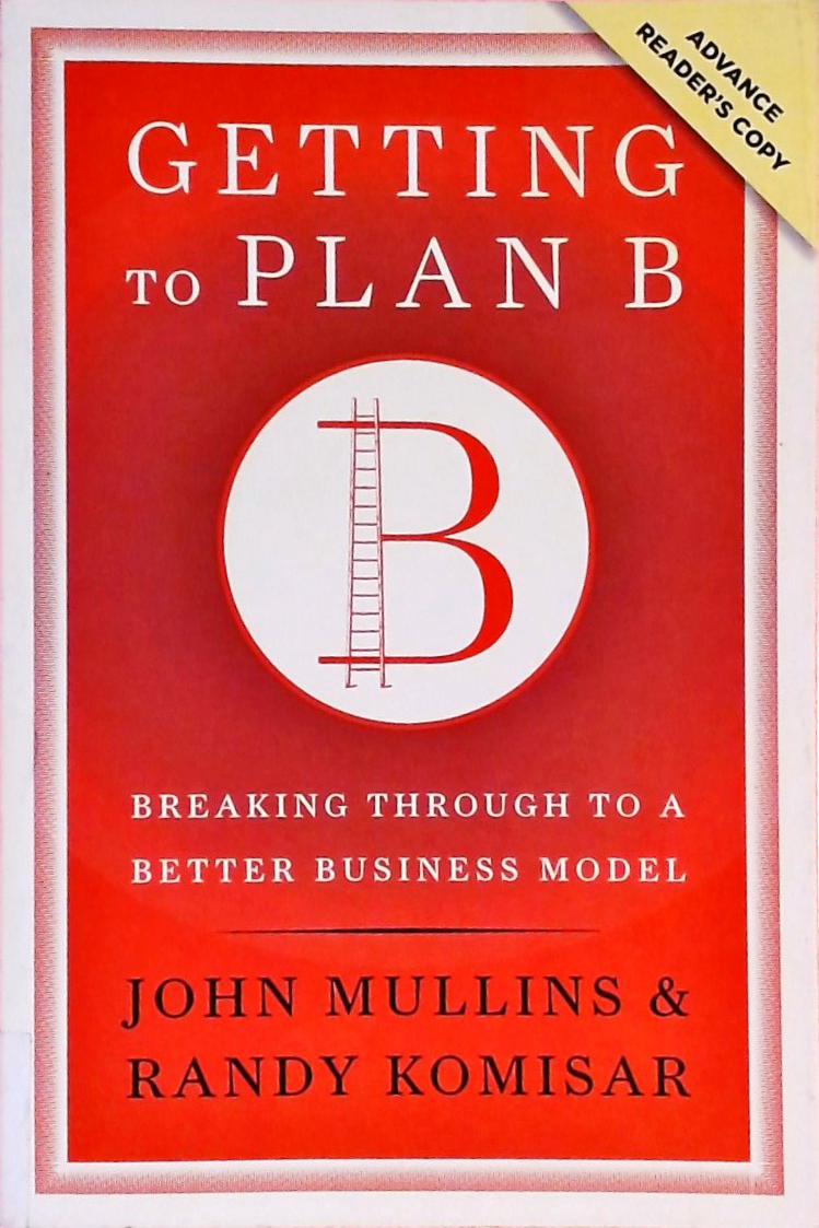 Getting to Plan B - Breaking Through to a Better Business Model