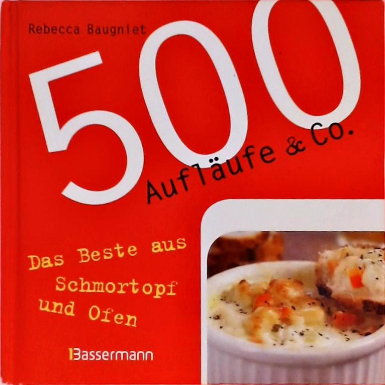 500 Aufläufe & Co. - Das Beste aus Schmortopf und Ofen