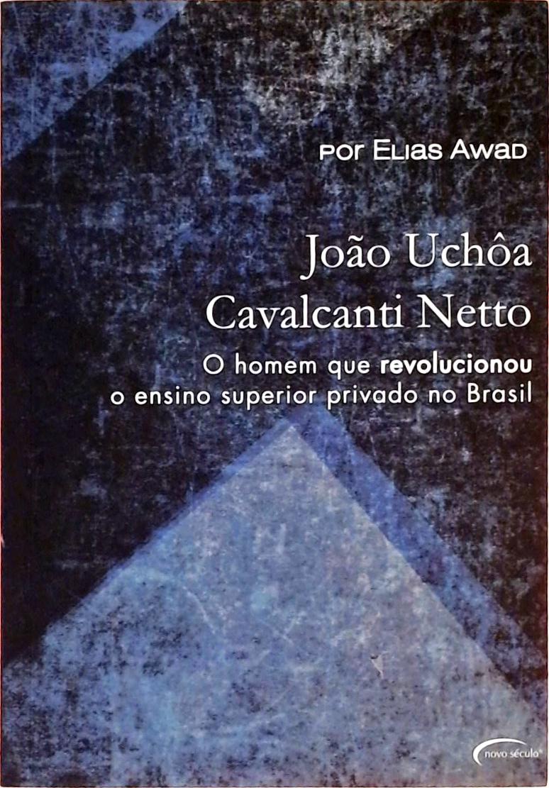 Joao Uchoa Cavalcanti Netto - O Homem Que Revolucionou O Ensino Superior Privado No Brasil 