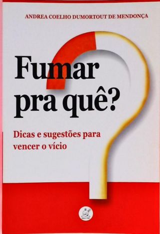 Fumar Pra Quê?