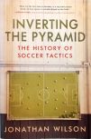 Inverting The Pyramid - The History Of Soccer Tactics