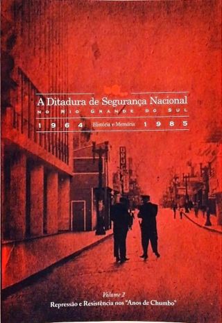 A Ditadura De Segurança Nacional No Rio Grande Do Sul - Volume 2