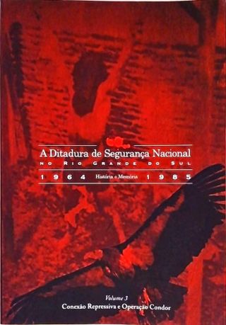 A Ditadura De Segurança Nacional No Rio Grande Do Sul - Volume 3