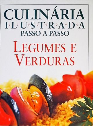 Culinária Ilustrada Passo A Passo - Legumes E Verduras
