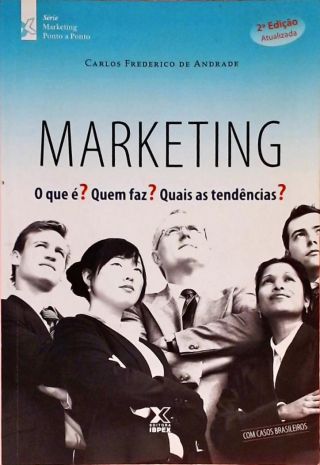 Marketing - O Que É? Quem Faz? Quais As Tendências?
