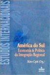 América Do Sul - Economia E Política Da Integração Regional