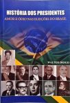 História Dos Presidentes - Amor E Ódio Nas Eleições Do Brasil