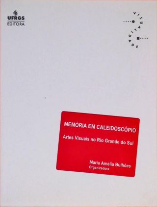 Memória Em Caleidoscópio - Artes Visuais No Rio Grande Do Sul