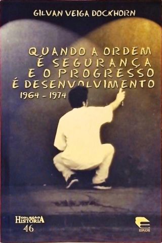 Quando A Ordem É Segurança E O Progresso É Desenvolvimento 1964-1974