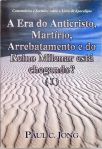 A Era Do Anticristo, Martírio, Arrebatamento E Do Reino Milenar Está Chegando? Vol 1